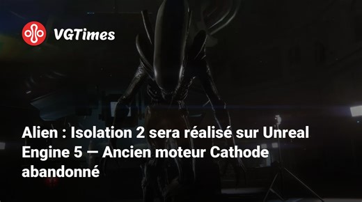Alien : Isolation 2 sera réalisé sur Unreal Engine 5 — Ancien moteur Cathode abandonné