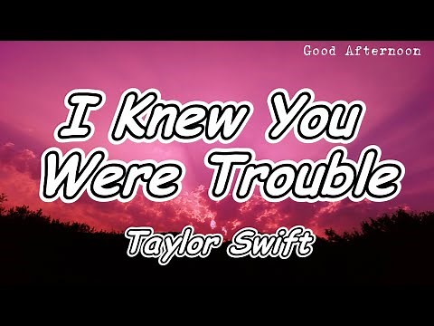 Taylor Swift - I Knew You Were Trouble Lyrics