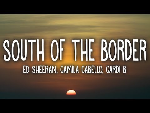 Ed Sheeran - South of the Border (Lyrics) feat. Camila Cabello, Cardi B