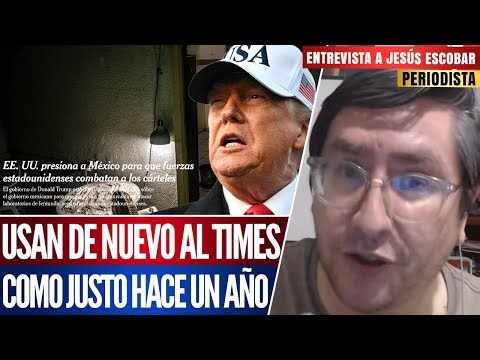 TRUMP MANDA ATACAR A MÉXICO A TRAVES DEL NEW YORK TIMES PARA PRESIONAR: JESÚS ESCOBAR