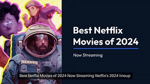 The Best Netflix Movies Of 2024 Now Streaming