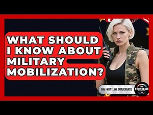 What Should I Know About Military Mobilization? - The Frontline Guardians