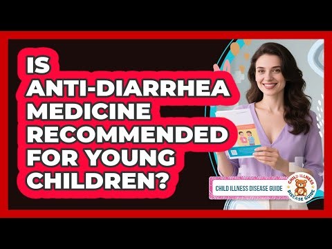 Is Anti-Diarrhea Medicine Recommended For Young Children?