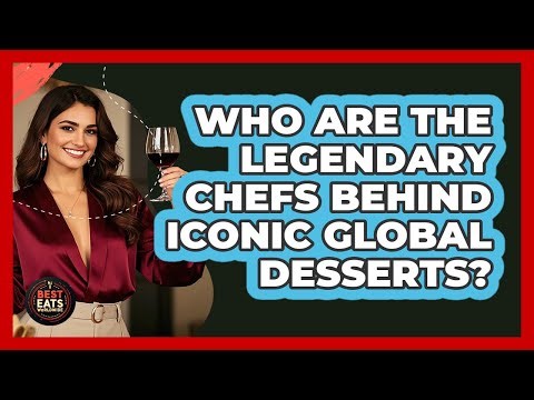 Who Are The Legendary Chefs Behind Iconic Global Desserts? - Best Eats Worldwide