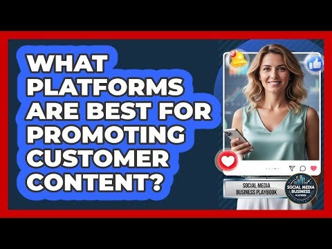 What Platforms Are Best For Promoting Customer Content?