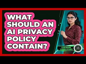 What Should An AI Privacy Policy Contain? - AI and Machine Learning Explained