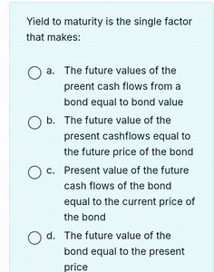 Yield to maturity is the single factor that makes:a. The futu... | Filo