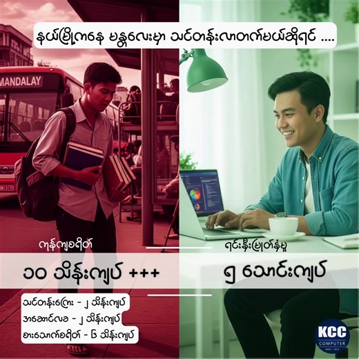 နယ်ကနေ မြို့တက်ပြီး ကွန်ပျူတာသင်တန်း လာတက်ဖို့ ငွေ ၁၀ သိန်းကျော်ကုန်မယ့်အစား (၅) သောင်းတည်းနဲ့ အိမ်ကနေ အေးဆေးလေ့လာကြည့်မလား? တခြားမြို့ကနေ မန္တလေးကို ကွန်ပျူတာသင်တန်း လာတက်မယ်ဆိုရင် ပုံမှန်အားဖြင့်... ❌ သင်တန်းကြေး - ၂ သိန်း ❌ အဆောင်ငှားခ (၂ လစာ) - ၂ သိန်း ❌ စားစရိတ် (၂ လစာ) - ၆ သိန်းခန့် အနည်းဆုံး ၁၀ သိန်းလောက် ကုန်ကျစရိတ် ရှိနိုင်ပါတယ်။ အခုတော့ ဒီလို ကုန်ကျစရိတ်တွေ၊ သွားရေးလာရေး အခက်အခဲတွေအတွက် ပူစရာမလိုတော့ပါဘူး။ KCC ကွန်ပျူတာသင်တန်းကျောင်းကနေ ဖွင့်လှစ်ထားတဲ့