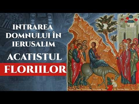 Acatistul Intrării Domnului în Ierusalim (Floriile) 🌿 Rugăciune de bucurie și biruință