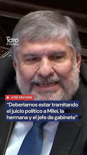 José Mayans: "Deberiamos estar tramitando EL JUICIO POLÍTICO a Milei"