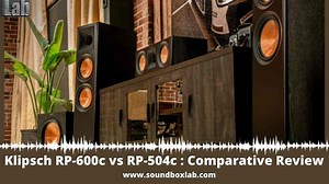Klipsch RP-600c vs RP-504c :Comparative Review