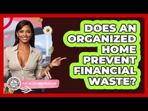 Does An Organized Home Prevent Financial Waste?