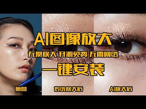 图像无损放大,AI开源免费无限放大软件来了 断网可用 一键本地安装 轻松解决图像放大失真问题