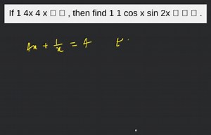 If 1 4x 4 x   , then find 1 1 cos x sin 2x    .... | Filo