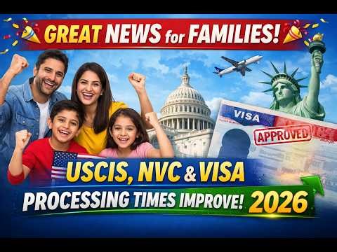 🎉 GREAT NEWS for Families! USCIS, NVC & Visa Processing Times Improve 2026