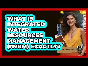 What Is Integrated Water Resources Management (IWRM) Exactly?