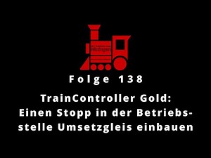 Modellbahn-Tutorial 138 TrainController Gold: Einen zusätzl. Zughalt in den Ablauf BS Umsetzgleis