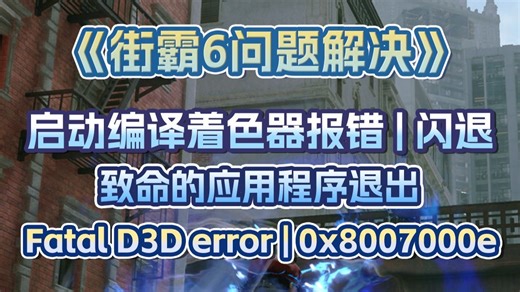 【街霸6】再次史低！启动编译着色器报错|致命的应用程序退出|Fatal D3D error|0x8007000e报错|游戏闪退 亲测100%有效解决办法