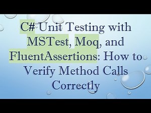 C# Unit Testing with MSTest, Moq, and FluentAssertions: How to Verify Method Calls Correctly