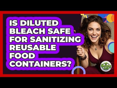 Is Diluted Bleach Safe For Sanitizing Reusable Food Containers?