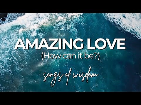 Songs of Wisdom - Amazing Love (How can it be?) | Official Lyric Video