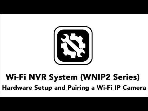 Hardware Setup and Pairing an Add On Wi-Fi IP Camera to the WNIP2 Series Wi-Fi NVR