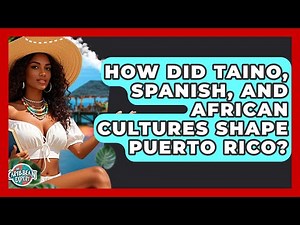 How Did Taino, Spanish, And African Cultures Shape Puerto Rico? - The Caribbean Expert