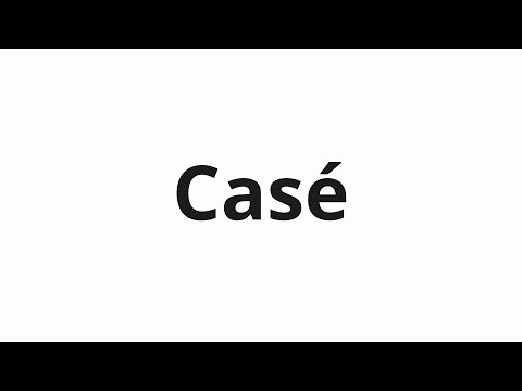 How to pronounce Casé