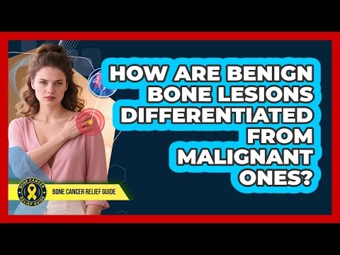 How Are Benign Bone Lesions Differentiated From Malignant Ones?