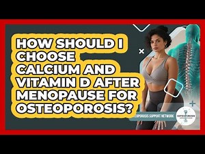 How Should I Choose Calcium And Vitamin D After Menopause For Osteoporosis?