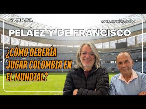 PELÁEZ Y DE FRANCISCO HOY 24 DE ABRIL🔴EN VIDEO🔴 ¿CÓMO DEBERÍA JUGAR COLOMBIA?