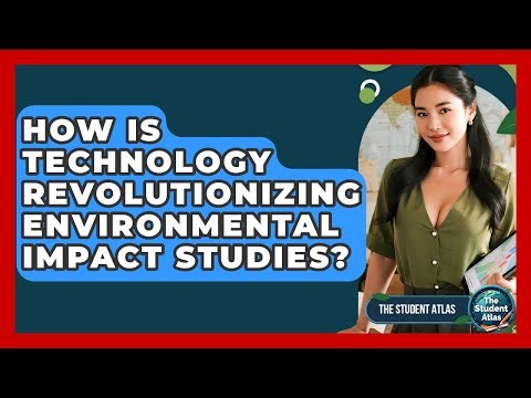 How Is Technology Revolutionizing Environmental Impact Studies? - The Student Atlas