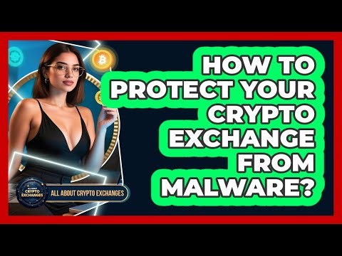 How To Protect Your Crypto Exchange From Malware? - All About Crypto Exchanges