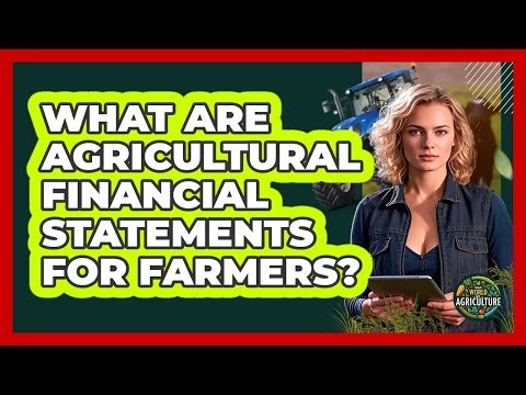 What Are Agricultural Financial Statements For Farmers? - The World of Agriculture