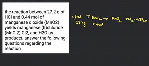 the reaction between 27.2 g of HCl and 0.44 mol of manganese di... | Filo