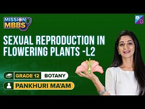 Sexual Reproduction in Flowering Plants Class 12 Biology Chapter Explained (L 2) | NEET 2023 Exam