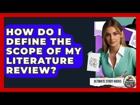 How Do I Define The Scope Of My Literature Review? - Ultimate Study Hacks