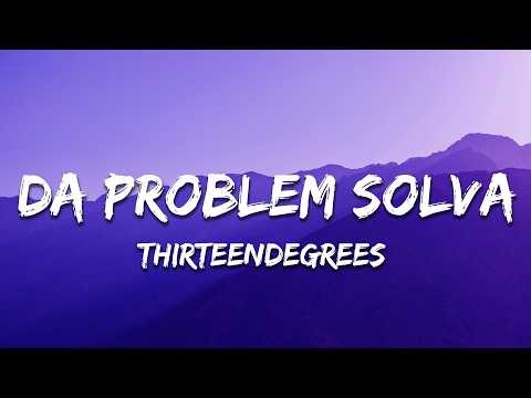 Thirteendegrees - Da Problem Solva (Lyrics)