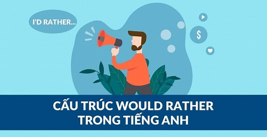 Ngữ pháp tiếng Anh: Cấu trúc Would rather , Cách dùng và bài tập