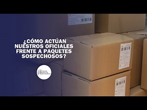 ¿CÓMO ACTÚAN NUESTROS OFICIALES FRENTE A PAQUETES SOSPECHOSOS?