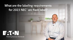 What are the labeling requirements for 2023 NEC® arc flash label? Eaton explains - Eaton videos