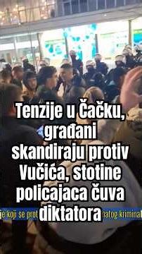 Tenzije u Čačku, građani skandiraju Vučiću, stotine policajaca čuvaju diktatora