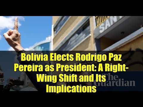 Bolivia Elects Rodrigo Paz Pereira as President: A Right-Wing Shift and Its Implications