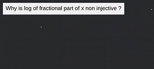Why is log of fractional part of x non injective mapping ?... | Filo