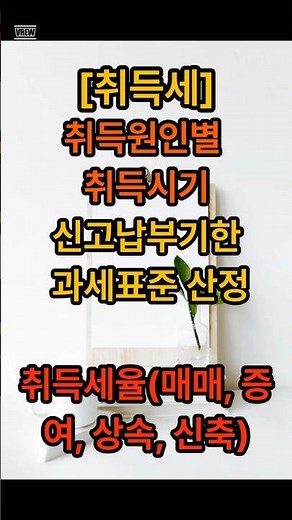 취득세 취득원인별 취득시기, 신고납부기한, 과세표준, 취득세율, 매매, 증여, 상속, 신축