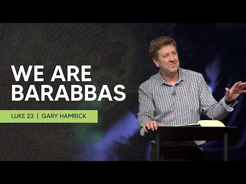 We are Barabbas | Luke 23 | Gary Hamrick