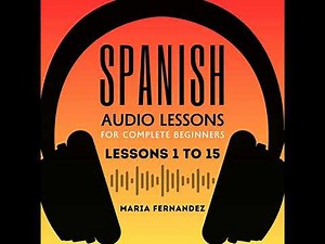 Spanish Audio Lessons for Complete Beginners: Lessons 1 to 15 Audiobook by Maria Fernandez