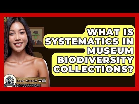 What Is Systematics In Museum Biodiversity Collections? - Inside Museum Walls