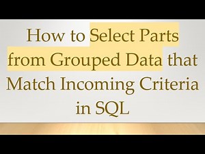 How to Select Parts from Grouped Data that Match Incoming Criteria in SQL
