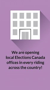 We are opening local Elections Canada offices in every riding across the country to help you register and vote. Offices will open shortly. Stay tuned for updates on how you can find the Elections Canada office nearest to you. [Video description: Below a building, the text We are opening local Elections Canada offices in every riding across the country appears. The text changes to Offices will open shortly to help you register and vote, and an X inside a circle appears on the building. The text c